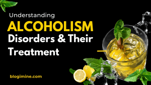 Understanding Alcoholism Disorders And Their Treatment